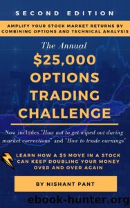 $25K Options Trading Challenge (Second Edition)_ Amplify your Stock Market returns by combining Options and Technical Analysis by Pant Nishant